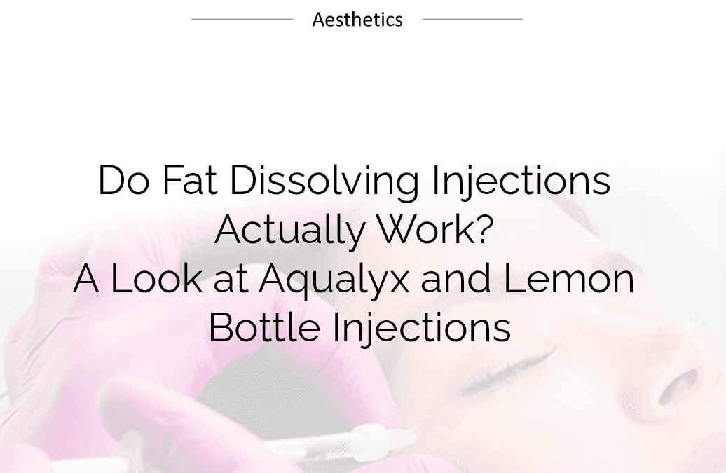 A Look at Aqualyx and Lemon Bottle Injections