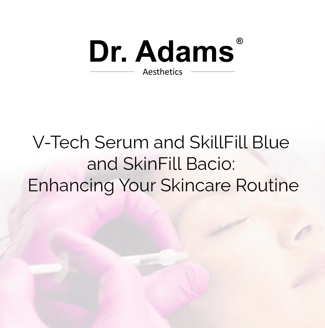 V-Tech Serum and SkillFill Blue and SkinFill Bacio: Enhancing Your Skincare Routine