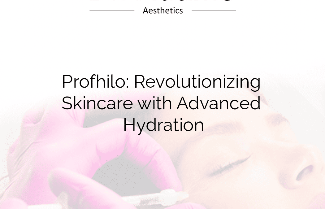 Profhilo: Revolutionizing Skincare with Advanced Hydration