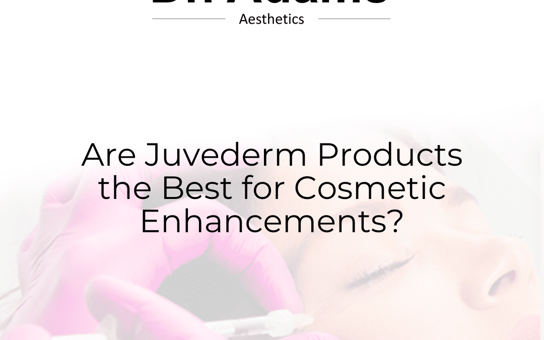 Are Juvederm Products the Best for Cosmetic Enhancements?