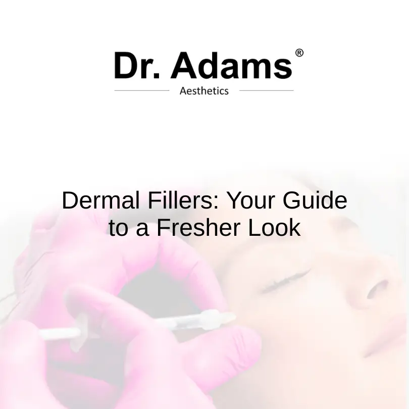 Dermal Fillers: Your Guide to a Fresher Look