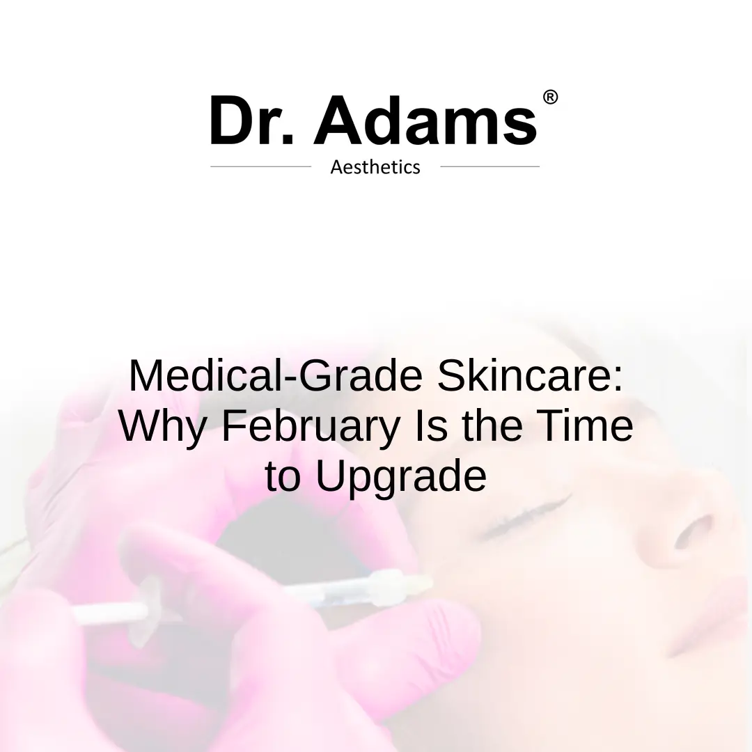 Medical-Grade Skincare: Why February Is the Time to Upgrade