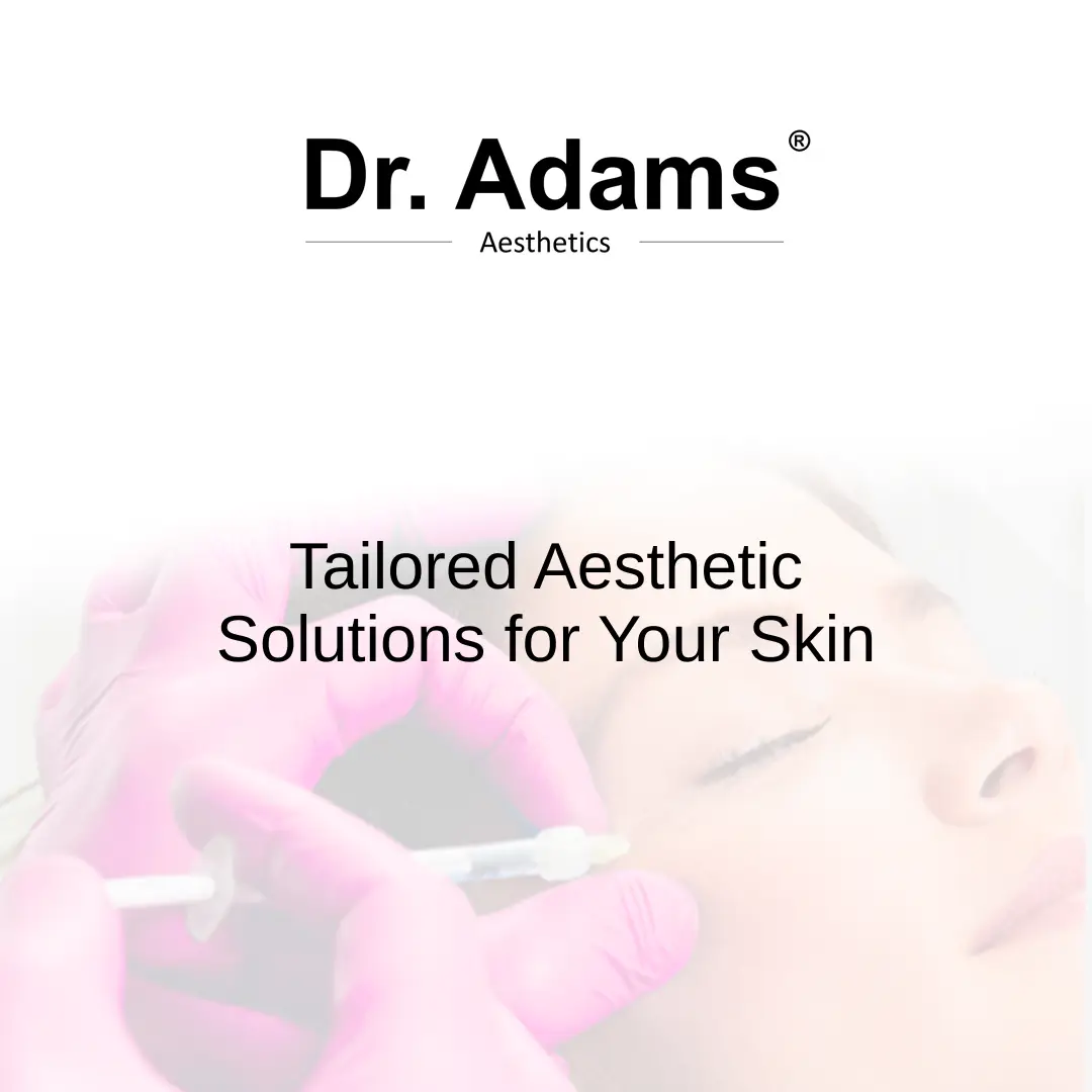 Tailored Aesthetic Solutions for Your Skin