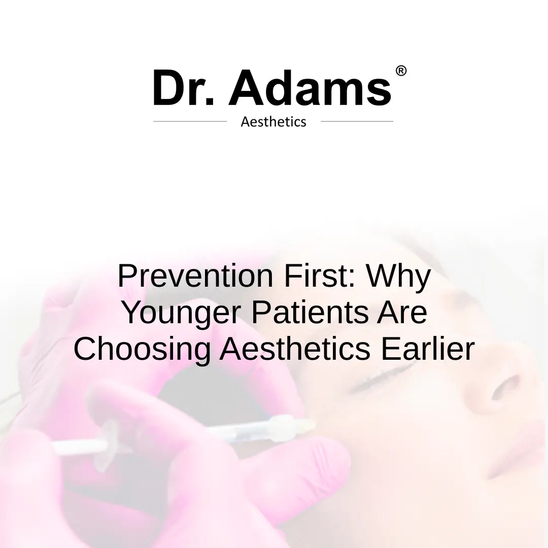Prevention First: Why Younger Patients Are Choosing Aesthetics Earlier
