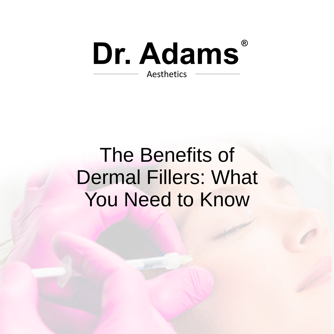 The Benefits of Dermal Fillers: What You Need to Know